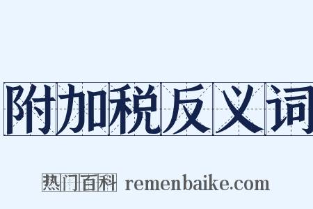 附加税反义词是什么意思的图片